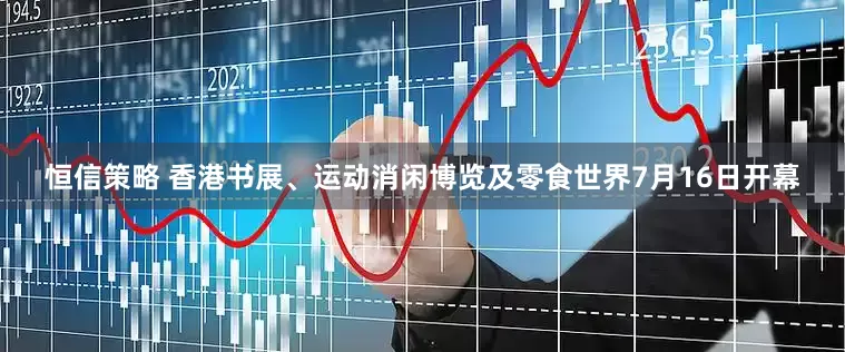 恒信策略 香港书展、运动消闲博览及零食世界7月16日开幕