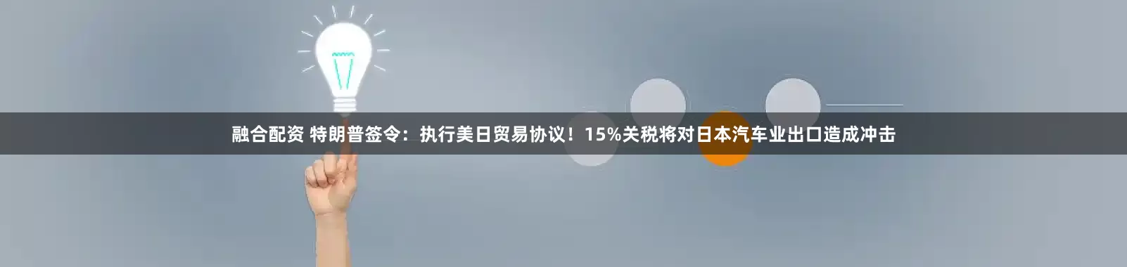 融合配资 特朗普签令：执行美日贸易协议！15%关税将对日本汽车业出口造成冲击