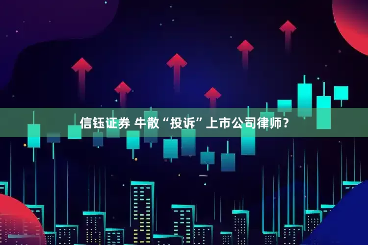信钰证券 牛散“投诉”上市公司律师？